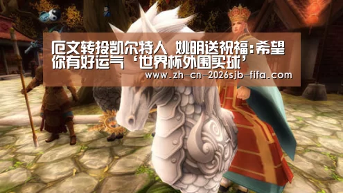 厄文转投凯尔特人 姚明送祝福:希望你有好运气‘世界杯外围买球’(图2) 2026世界杯