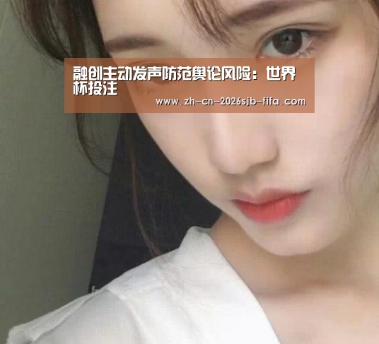 融创主动发声防范舆论风险:世界杯投注(图3) 世界杯买球网站