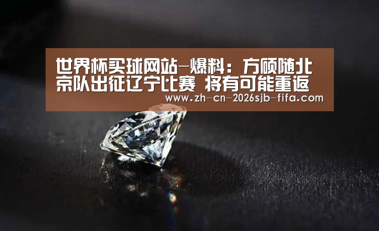 世界杯买球网站-爆料:方硕随北京队出征辽宁比赛 将有可能重返赛场(图1) 世界杯投注
