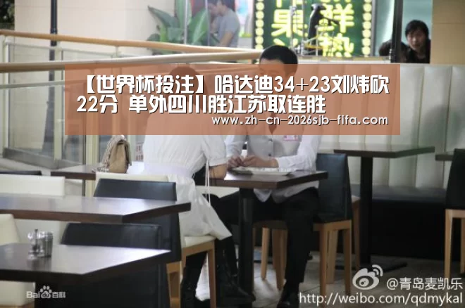 【世界杯投注】哈达迪34+23刘炜砍22分 单外四川胜江苏取连胜(图2) 世界杯投注